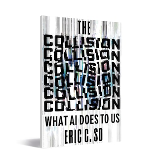 The Collision: What AI Does to Us, di Eric So, professore della MIT Sloan School of Management, pubblicato da Norton (2026)